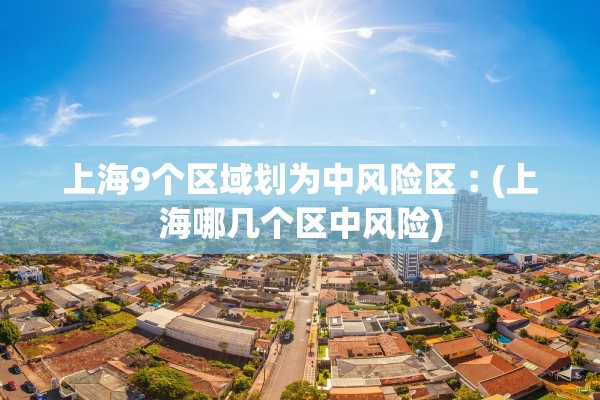 上海9个区域划为中风险区︰(上海哪几个区中风险)