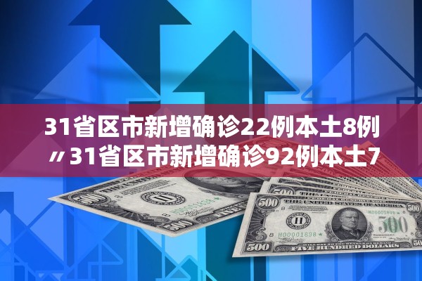 31省区市新增确诊22例本土8例〃31省区市新增确诊92例本土73例