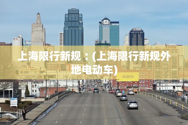 上海限行新规︰(上海限行新规外地电动车)