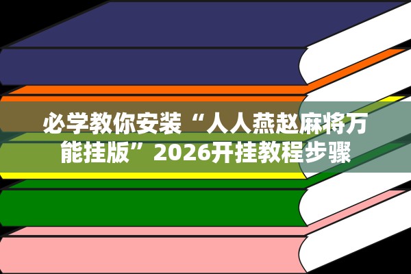 必学教你安装“人人燕赵麻将万能挂版	”2026开挂教程步骤