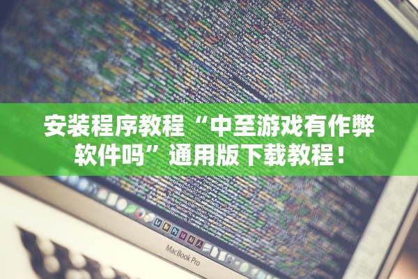 安装程序教程“中至游戏有作弊软件吗	”通用版下载教程！