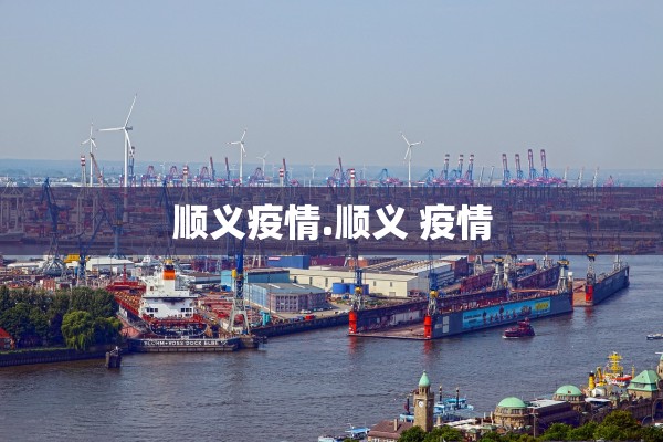 顺义疫情.顺义 疫情