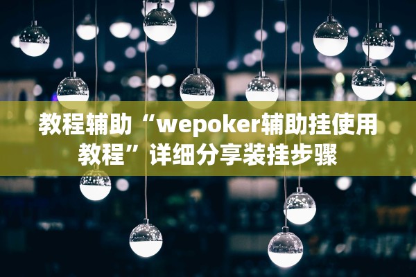 教程辅助“wepoker辅助挂使用教程	”详细分享装挂步骤