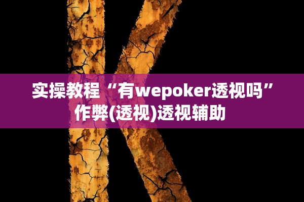 实操教程“有wepoker透视吗”作弊(透视)透视辅助 