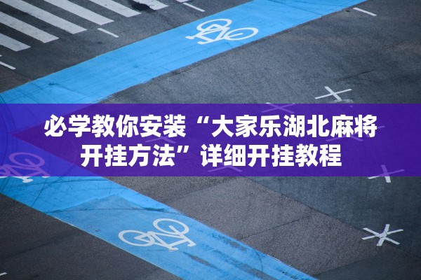 必学教你安装“大家乐湖北麻将开挂方法”详细开挂教程