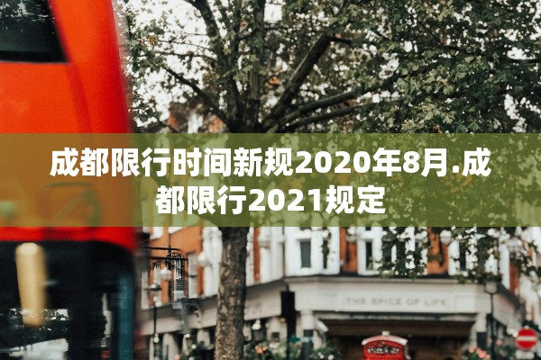 成都限行时间新规2020年8月.成都限行2021规定 成都限行时间新规2020年8月.成都限行2021规定
