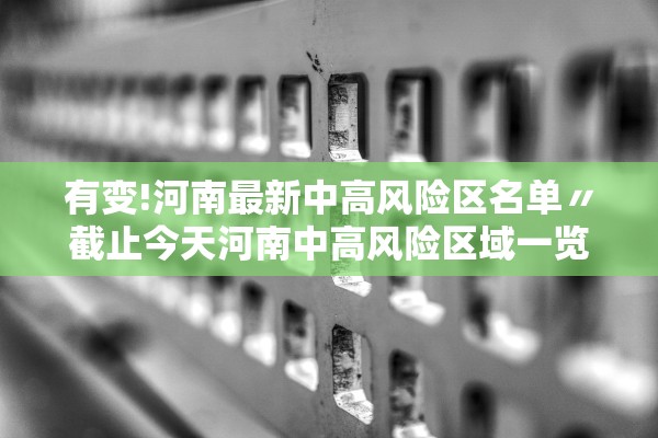 有变!河南最新中高风险区名单〃截止今天河南中高风险区域一览表