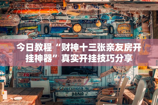 今日教程“财神十三张亲友房开挂神器”真实开挂技巧分享