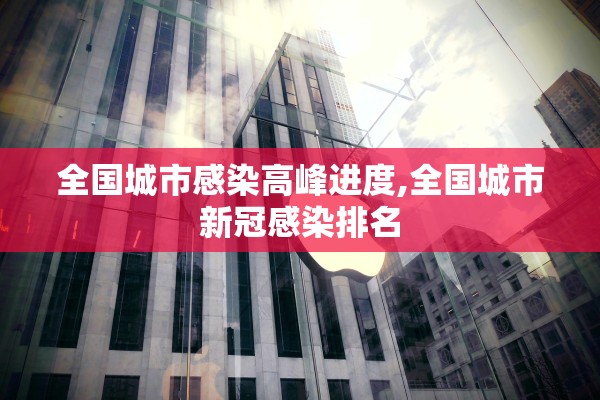 全国城市感染高峰进度,全国城市新冠感染排名