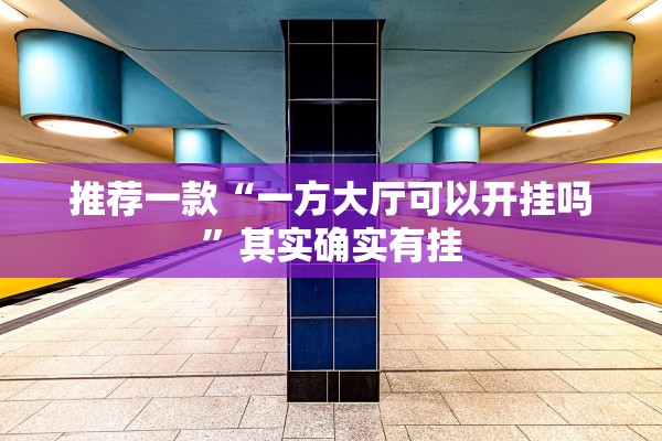 推荐一款“一方大厅可以开挂吗	”其实确实有挂