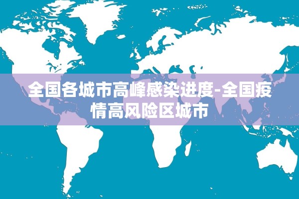 全国各城市高峰感染进度-全国疫情高风险区城市