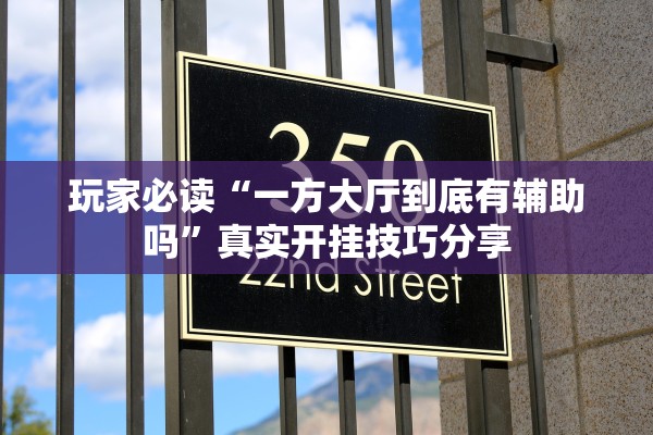 玩家必读“一方大厅到底有辅助吗	”真实开挂技巧分享