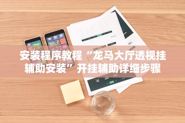 安装程序教程“龙马大厅透视挂辅助安装	”开挂辅助详细步骤