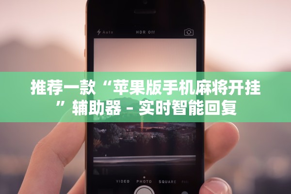推荐一款“苹果版手机麻将开挂”辅助器 – 实时智能回复