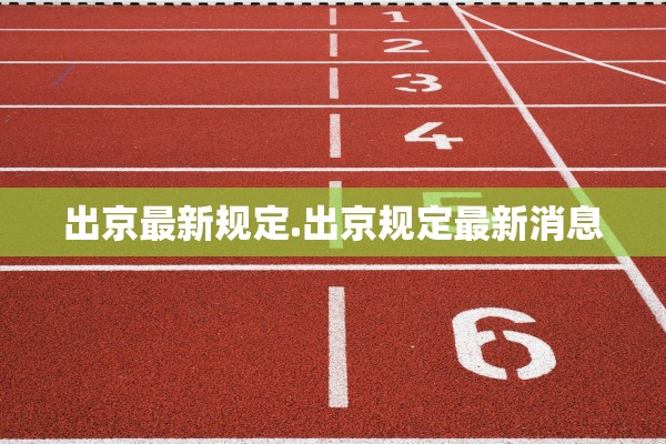 出京最新规定.出京规定最新消息