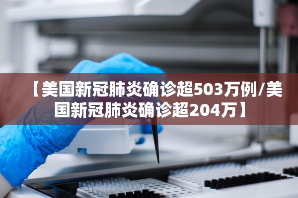 【美国新冠肺炎确诊超503万例/美国新冠肺炎确诊超204万】