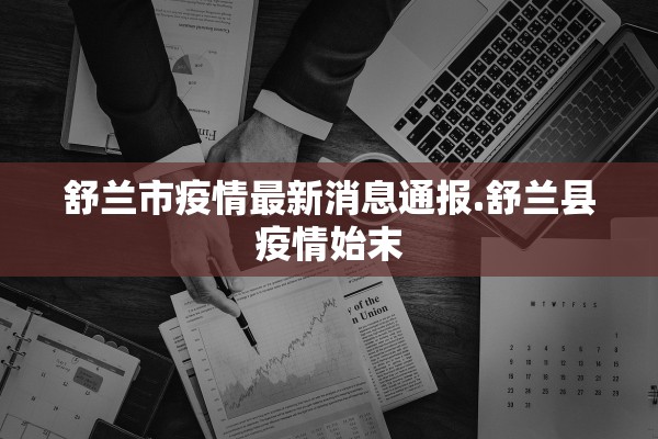 舒兰市疫情最新消息通报.舒兰县疫情始末 舒兰市疫情最新消息通报.舒兰县疫情始末