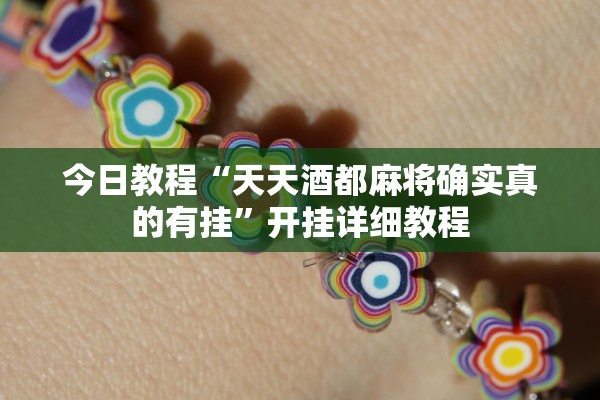 今日教程“天天酒都麻将确实真的有挂”开挂详细教程