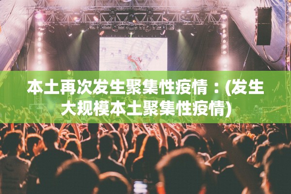 本土再次发生聚集性疫情︰(发生大规模本土聚集性疫情) 本土再次发生聚集性疫情︰(发生大规模本土聚集性疫情)