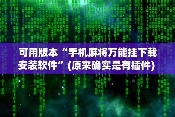 可用版本“手机麻将万能挂下载安装软件	”(原来确实是有插件) 