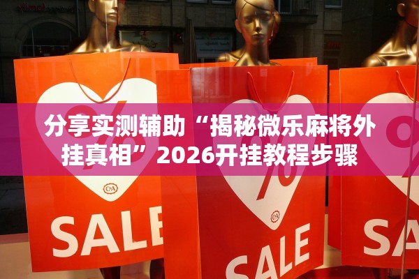 分享实测辅助“揭秘微乐麻将外挂真相”2026开挂教程步骤