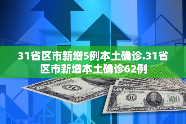 31省区市新增5例本土确诊.31省区市新增本土确诊62例