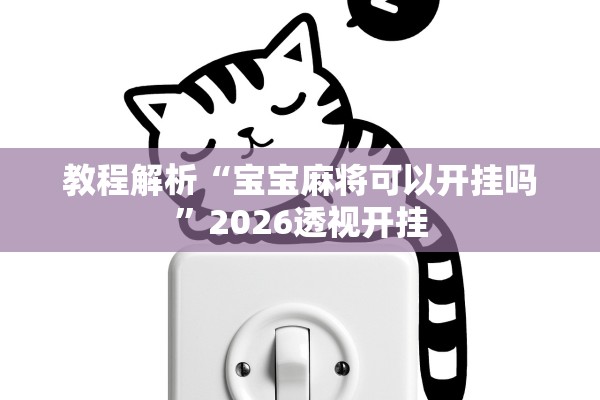 教程解析“宝宝麻将可以开挂吗	”2026透视开挂