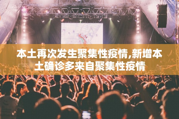 本土再次发生聚集性疫情,新增本土确诊多来自聚集性疫情
