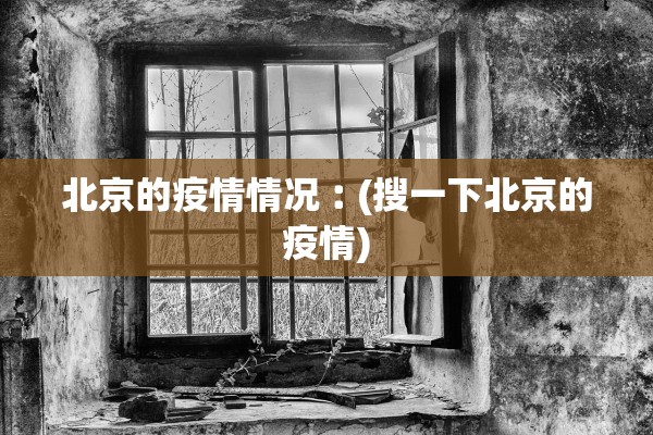 北京的疫情情况︰(搜一下北京的疫情)