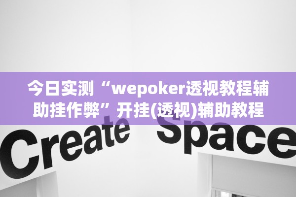 今日实测“wepoker透视教程辅助挂作弊	”开挂(透视)辅助教程