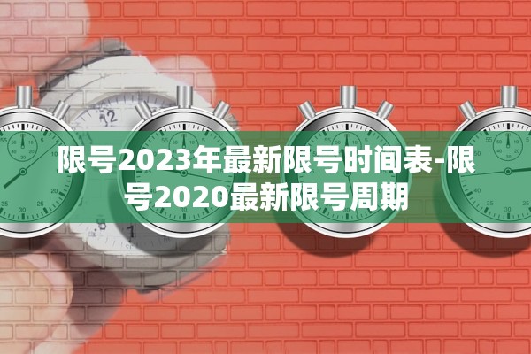 限号2023年最新限号时间表-限号2020最新限号周期