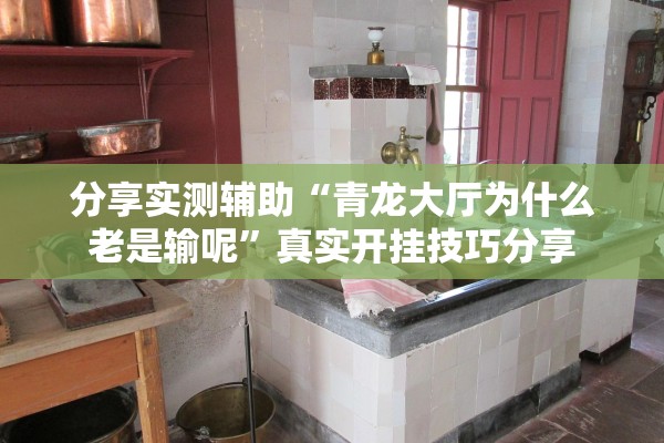 分享实测辅助“青龙大厅为什么老是输呢”真实开挂技巧分享