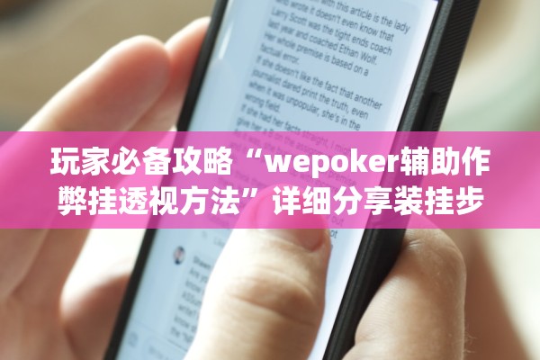 玩家必备攻略“wepoker辅助作弊挂透视方法	”详细分享装挂步骤
