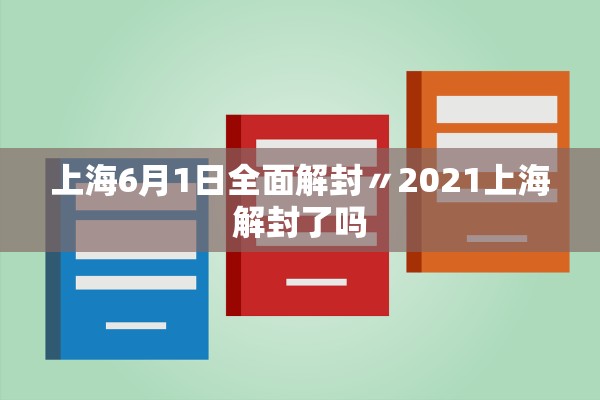 上海6月1日全面解封〃2021上海解封了吗