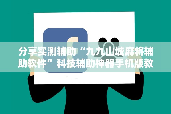 分享实测辅助“九九山城麻将辅助软件”科技辅助神器手机版教程