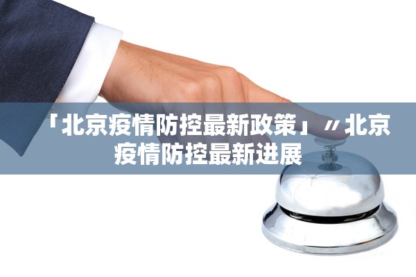 「北京疫情防控最新政策」〃北京疫情防控最新进展 「北京疫情防控最新政策」〃北京疫情防控最新进展
