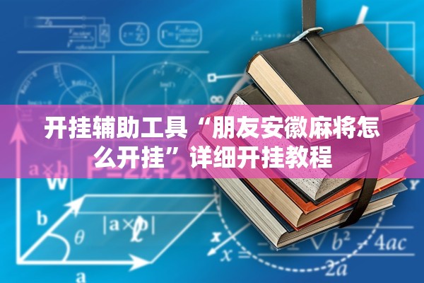 开挂辅助工具“朋友安徽麻将怎么开挂	”详细开挂教程