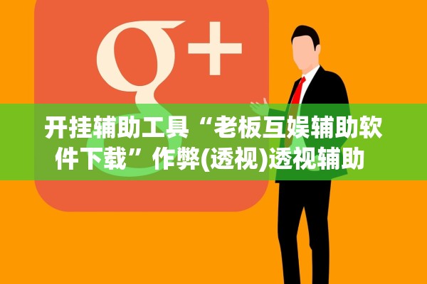 开挂辅助工具“老板互娱辅助软件下载”作弊(透视)透视辅助 