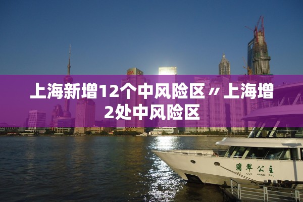 上海新增12个中风险区〃上海增2处中风险区