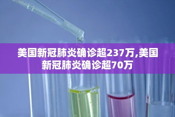 美国新冠肺炎确诊超237万,美国新冠肺炎确诊超70万