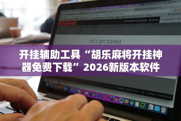 开挂辅助工具“胡乐麻将开挂神器免费下载”2026新版本软件