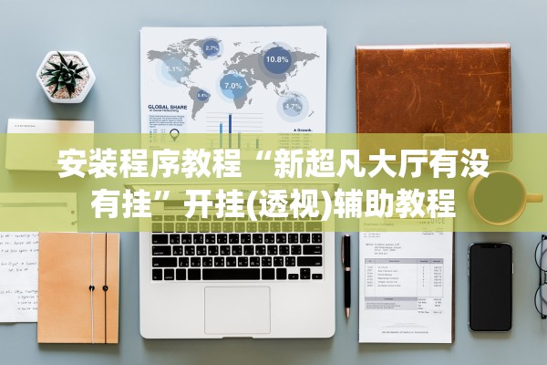 安装程序教程“新超凡大厅有没有挂	”开挂(透视)辅助教程