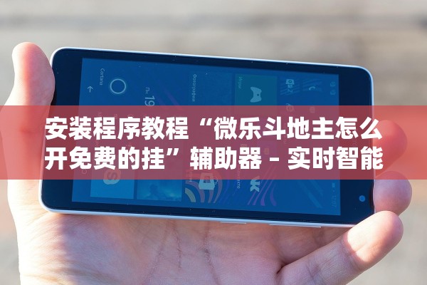 安装程序教程“微乐斗地主怎么开免费的挂	”辅助器 – 实时智能回复