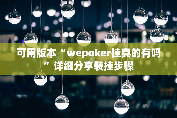 可用版本“wepoker挂真的有吗	”详细分享装挂步骤