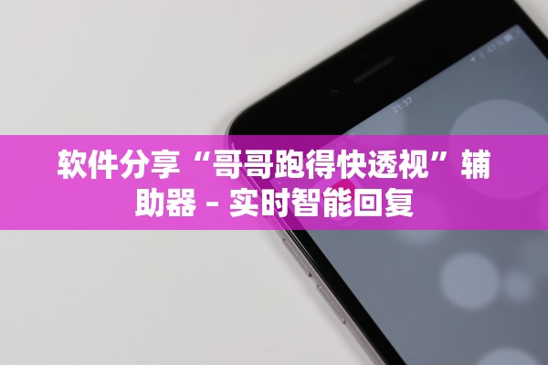 软件分享“哥哥跑得快透视”辅助器 – 实时智能回复