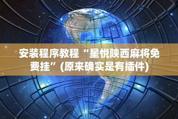 安装程序教程“星悦陕西麻将免费挂	”(原来确实是有插件)