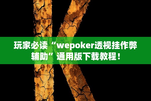 玩家必读“wepoker透视挂作弊辅助”通用版下载教程！