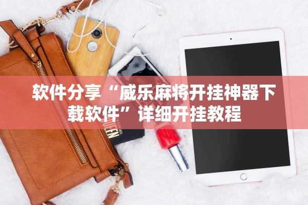 软件分享“威乐麻将开挂神器下载软件”详细开挂教程