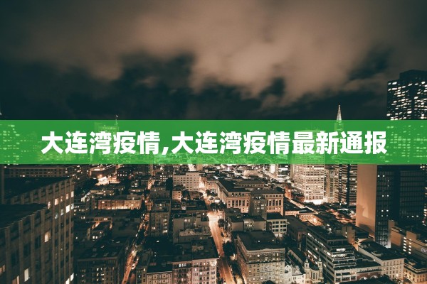 大连湾疫情,大连湾疫情最新通报