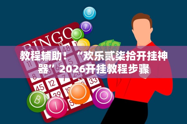 教程辅助！“欢乐贰柒拾开挂神器”2026开挂教程步骤